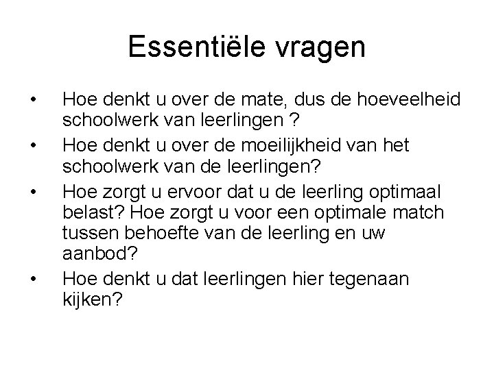 Essentiële vragen • • Hoe denkt u over de mate, dus de hoeveelheid schoolwerk