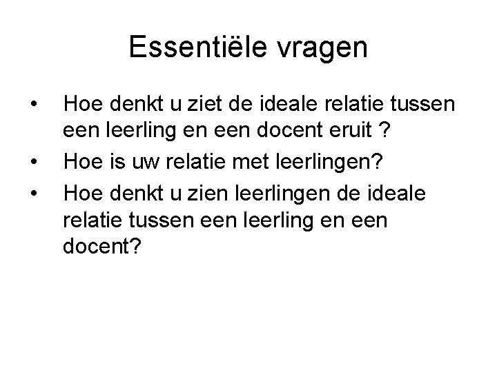 Essentiële vragen • • • Hoe denkt u ziet de ideale relatie tussen een