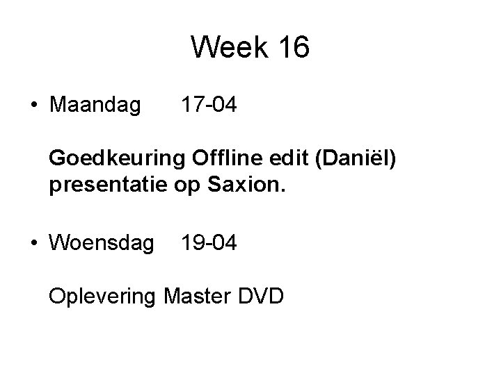 Week 16 • Maandag 17 -04 Goedkeuring Offline edit (Daniël) presentatie op Saxion. •