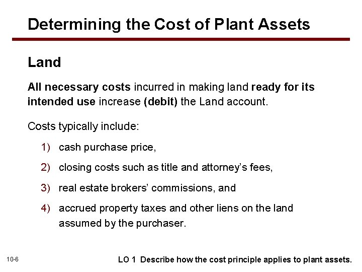 Determining the Cost of Plant Assets Land All necessary costs incurred in making land