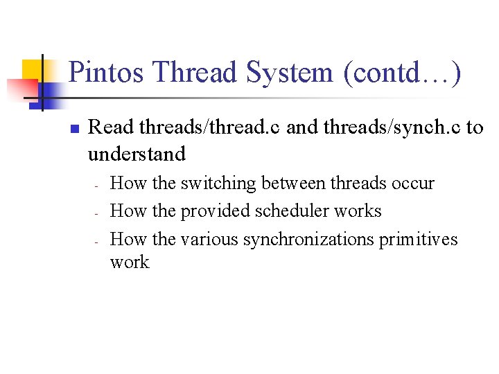 Pintos Thread System (contd…) n Read threads/thread. c and threads/synch. c to understand -