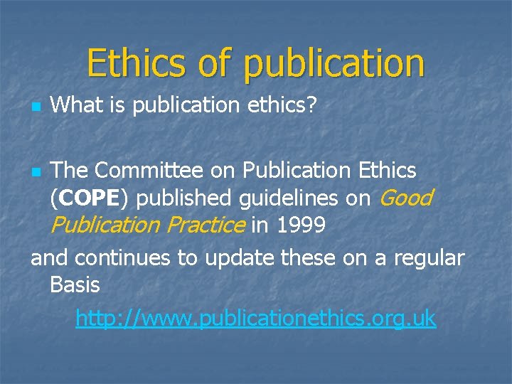 Ethics of publication n What is publication ethics? The Committee on Publication Ethics (COPE)