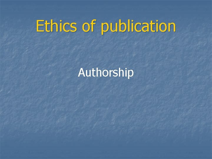 Ethics of publication Authorship 