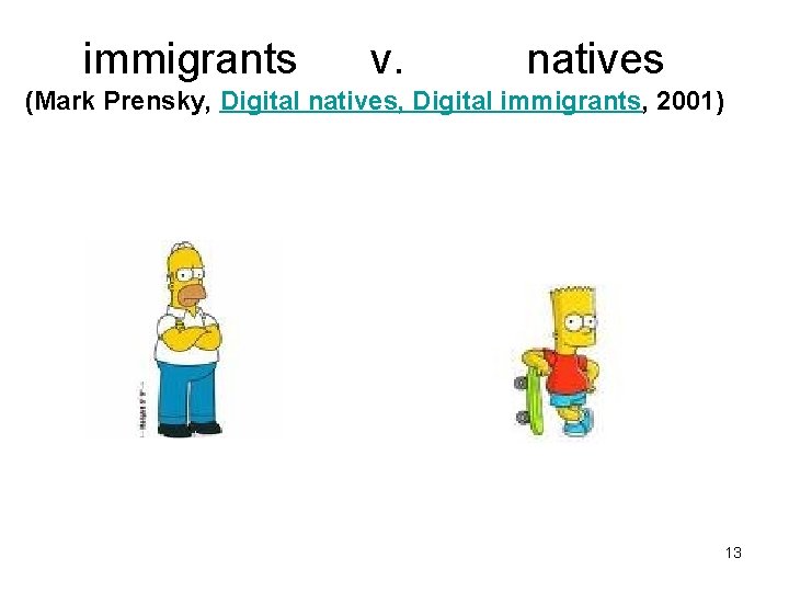 immigrants v. natives (Mark Prensky, Digital natives, Digital immigrants, 2001) 13 