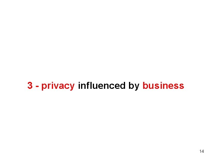  3 - privacy influenced by business 14 