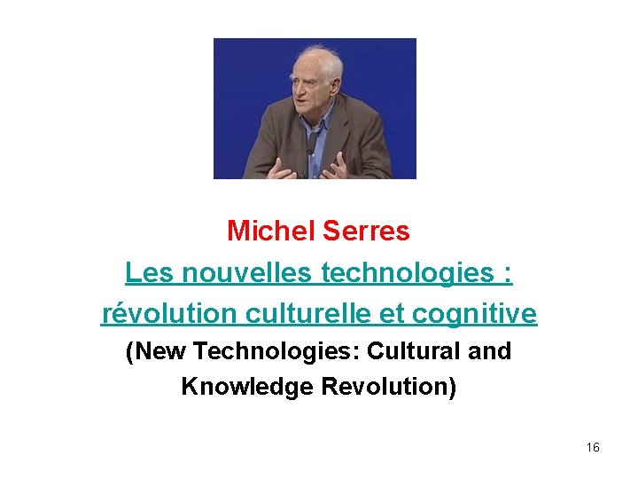 Michel Serres Les nouvelles technologies : révolution culturelle et cognitive (New Technologies: Cultural and