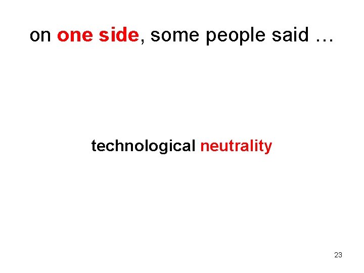 on one side, some people said … technological neutrality 23 
