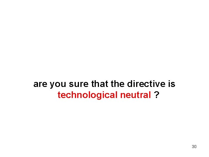 are you sure that the directive is technological neutral ? 30 