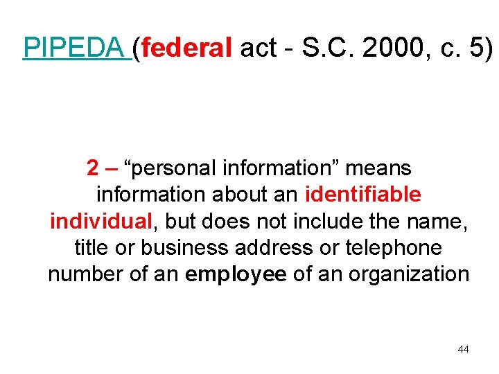 PIPEDA (federal act - S. C. 2000, c. 5) 2 – “personal information” means