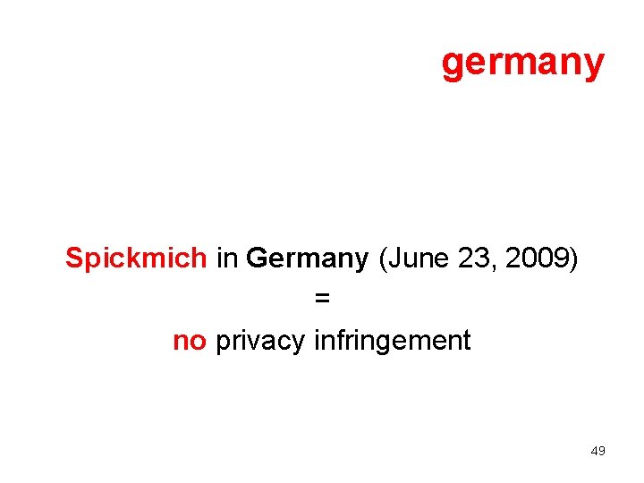 germany Spickmich in Germany (June 23, 2009) = no privacy infringement 49 