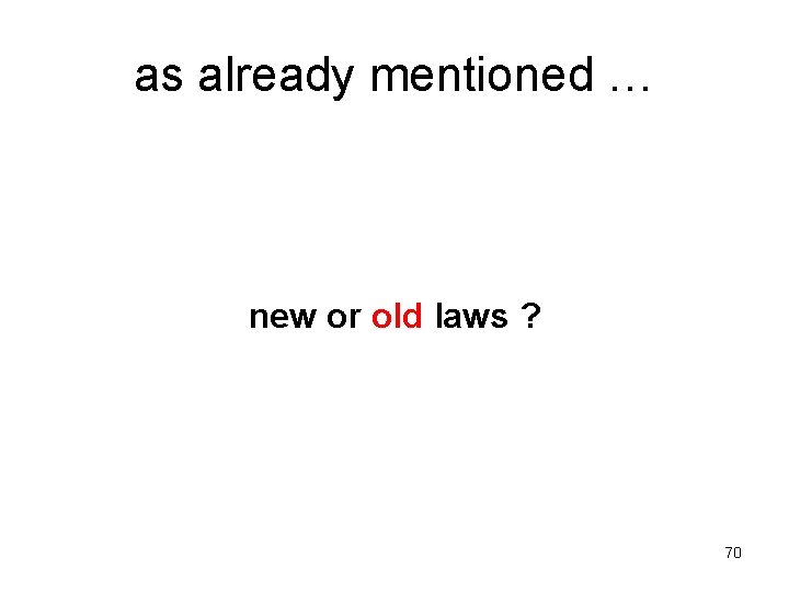 as already mentioned … new or old laws ? 70 