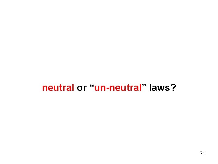 neutral or “un-neutral” laws? 71 