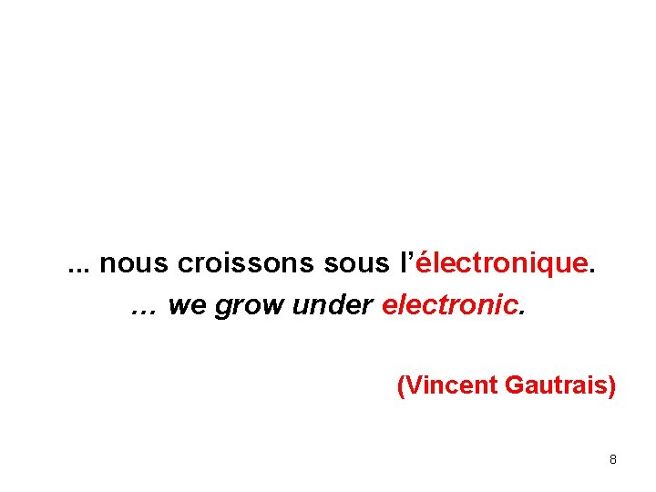 . . . nous croissons sous l’électronique. … we grow under electronic. (Vincent Gautrais)