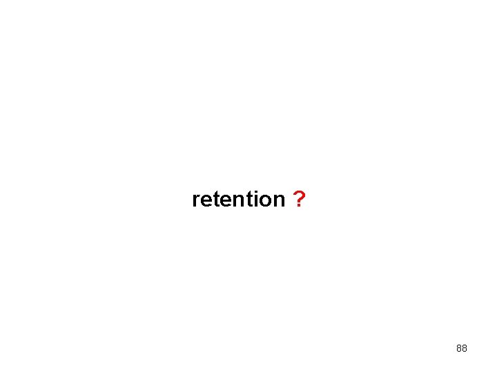 retention ? 88 