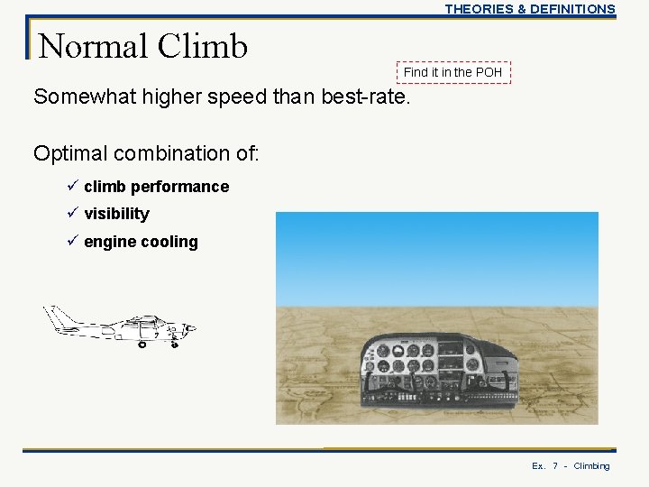 THEORIES & DEFINITIONS Normal Climb Find it in the POH Somewhat higher speed than