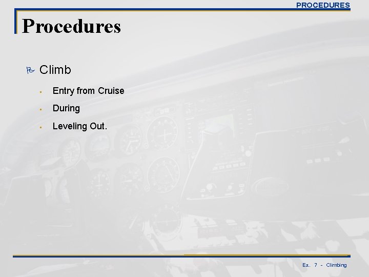 PROCEDURES Procedures P Climb § Entry from Cruise § During § Leveling Out. Ex.