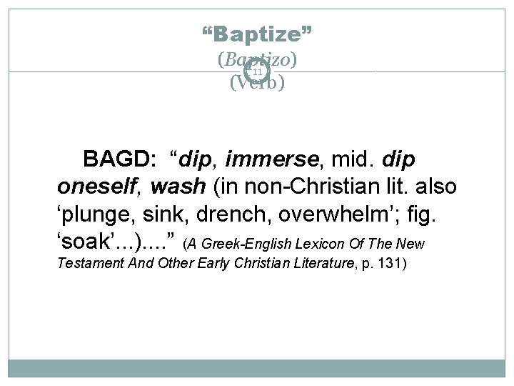 “Baptize” (Baptizo) 11 (Verb) BAGD: “dip, immerse, mid. dip oneself, wash (in non-Christian lit.