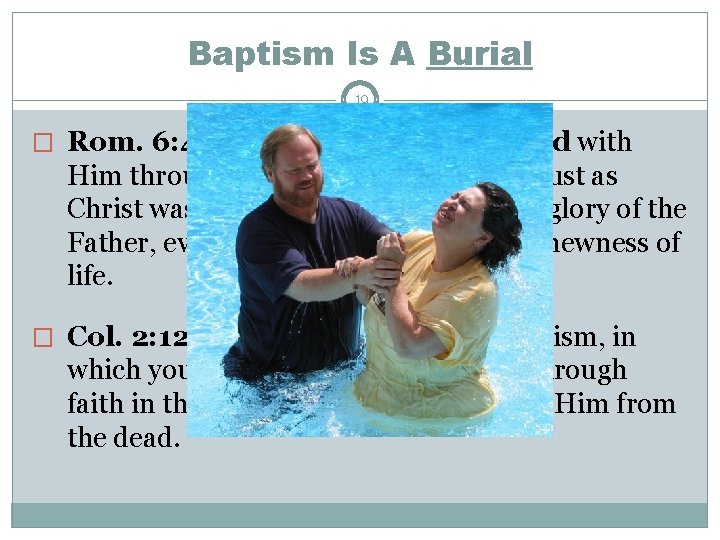 Baptism Is A Burial 19 � Rom. 6: 4: 4 Therefore we were buried