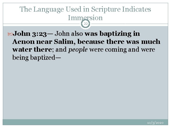 The Language Used in Scripture Indicates Immersion 22 John 3: 23— John also was