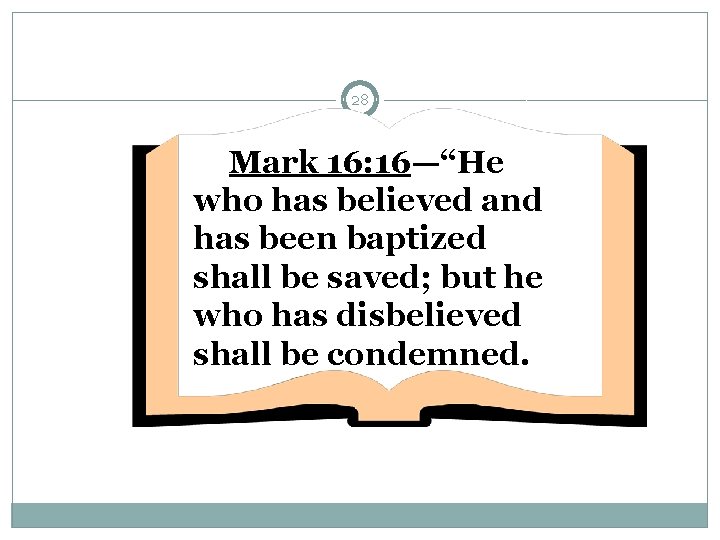 28 Mark 16: 16—“He who has believed and has been baptized shall be saved;