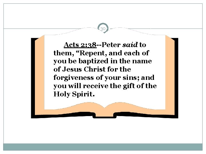 30 Acts 2: 38 --Peter said to them, “Repent, and each of you be
