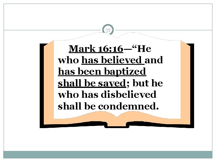 37 Mark 16: 16—“He who has believed and has been baptized shall be saved;