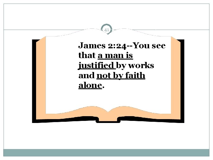41 James 2: 24 --You see that a man is justified by works and