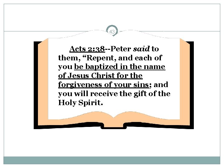 43 Acts 2: 38 --Peter said to them, “Repent, and each of you be