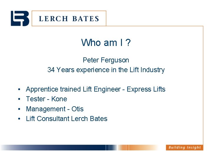 Who am I ? Peter Ferguson 34 Years experience in the Lift Industry •