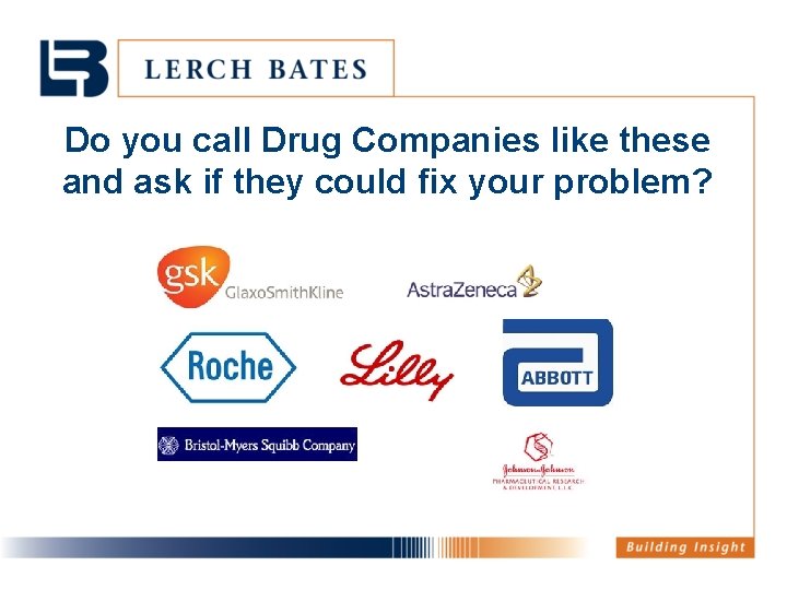 Do you call Drug Companies like these and ask if they could fix your