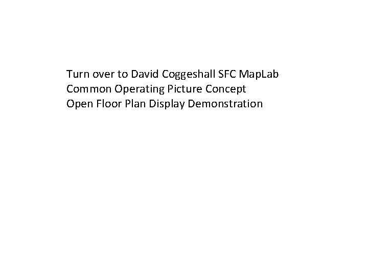 Turn over to David Coggeshall SFC Map. Lab Common Operating Picture Concept Open Floor