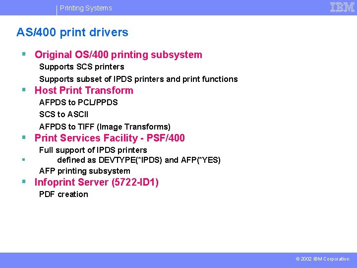 Printing Systems AS/400 print drivers § Original OS/400 printing subsystem Supports SCS printers Supports