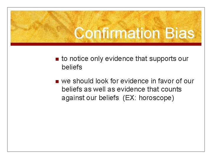 Confirmation Bias n to notice only evidence that supports our beliefs n we should