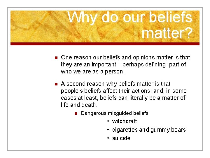 Why do our beliefs matter? n One reason our beliefs and opinions matter is