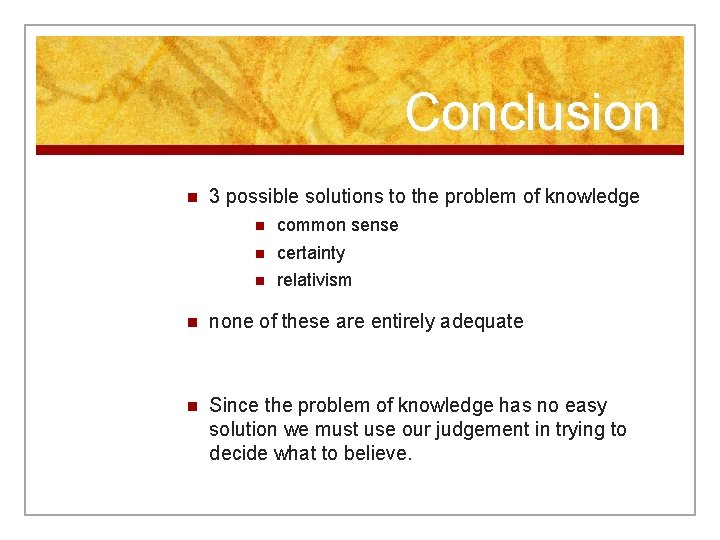 Conclusion n 3 possible solutions to the problem of knowledge n common sense n