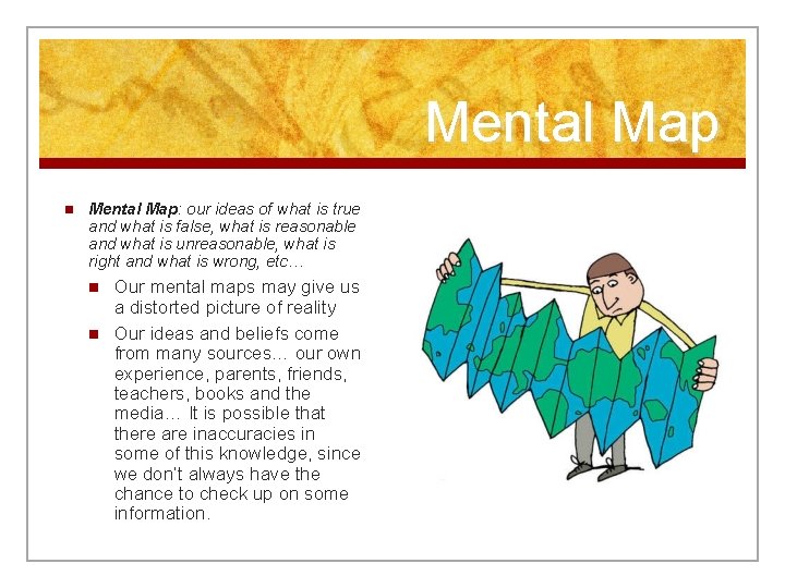 Mental Map n Mental Map: our ideas of what is true and what is
