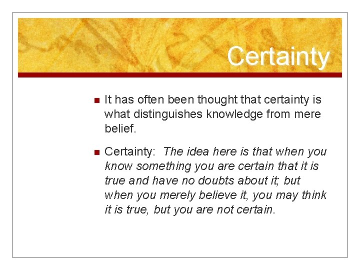 Certainty n It has often been thought that certainty is what distinguishes knowledge from