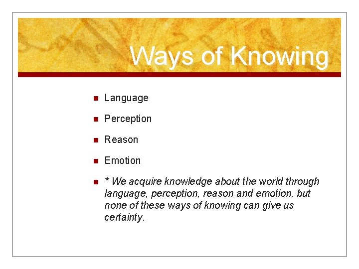 Ways of Knowing n Language n Perception n Reason n Emotion n * We