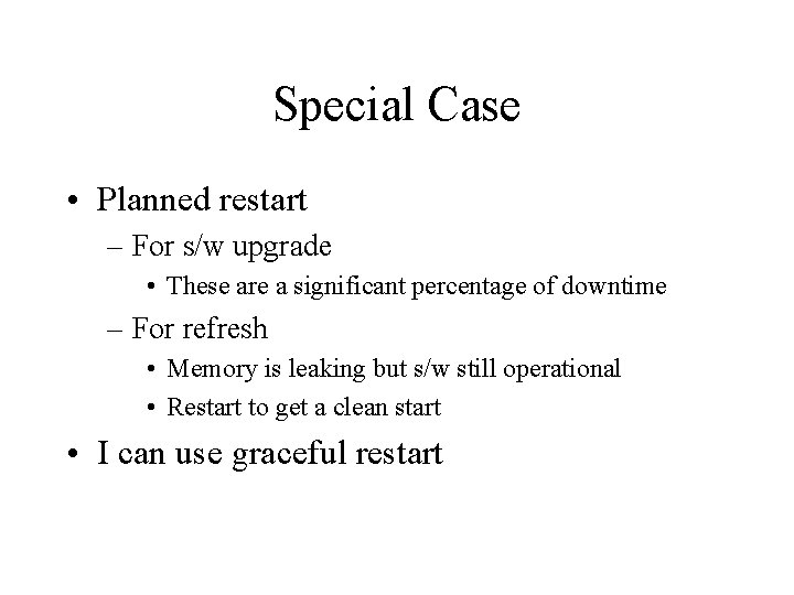 Special Case • Planned restart – For s/w upgrade • These are a significant