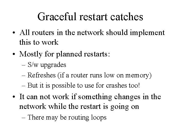 Graceful restart catches • All routers in the network should implement this to work