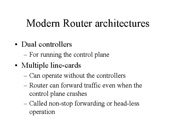 Modern Router architectures • Dual controllers – For running the control plane • Multiple