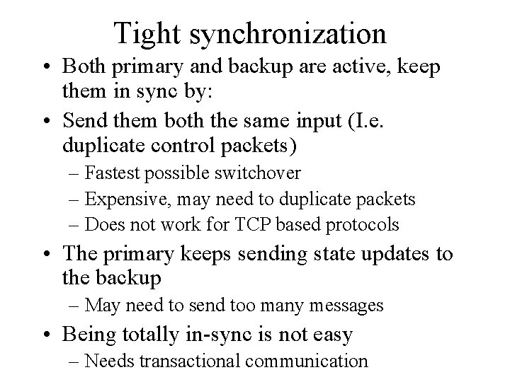 Tight synchronization • Both primary and backup are active, keep them in sync by: