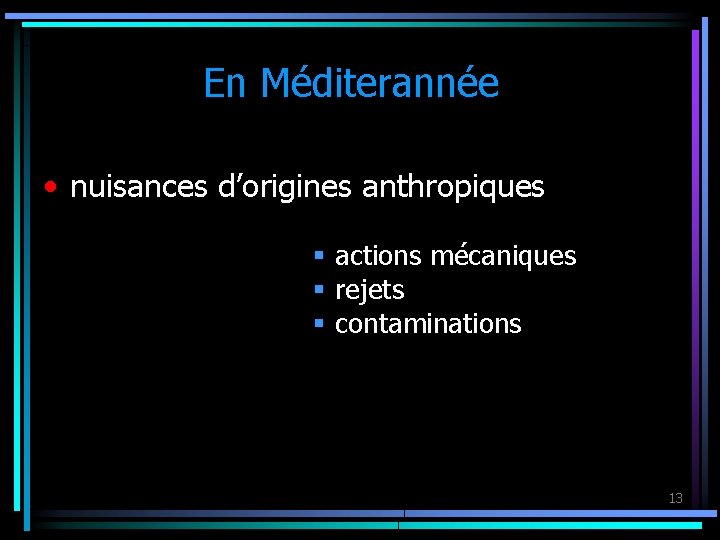 En Méditerannée • nuisances d’origines anthropiques § actions mécaniques § rejets § contaminations 13