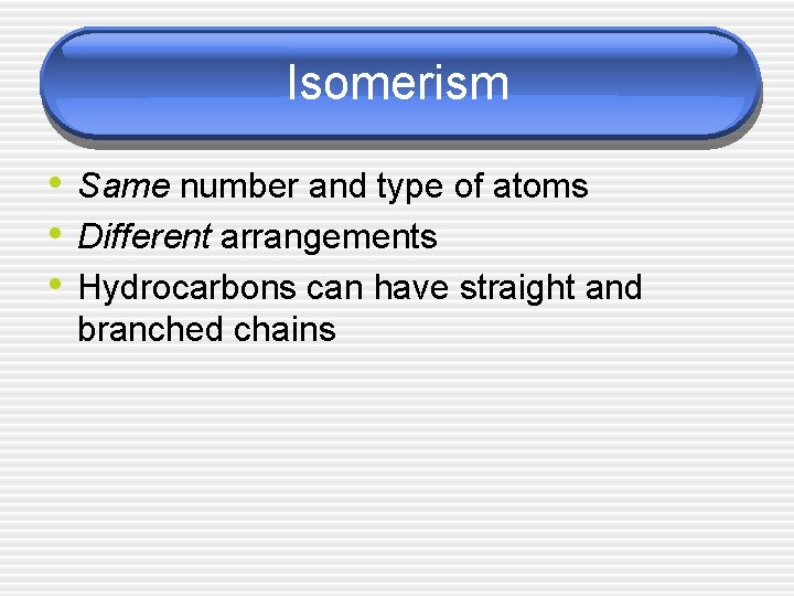 Isomerism • Same number and type of atoms • Different arrangements • Hydrocarbons can
