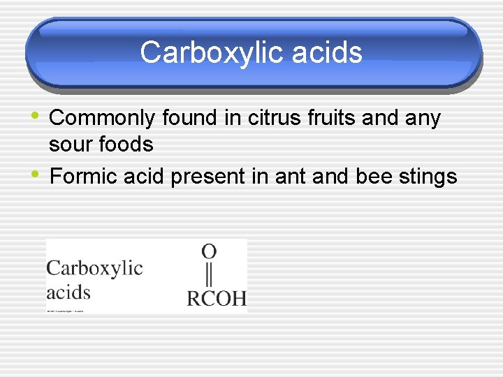 Carboxylic acids • Commonly found in citrus fruits and any • sour foods Formic