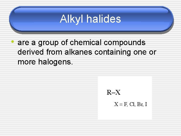 Alkyl halides • are a group of chemical compounds derived from alkanes containing one