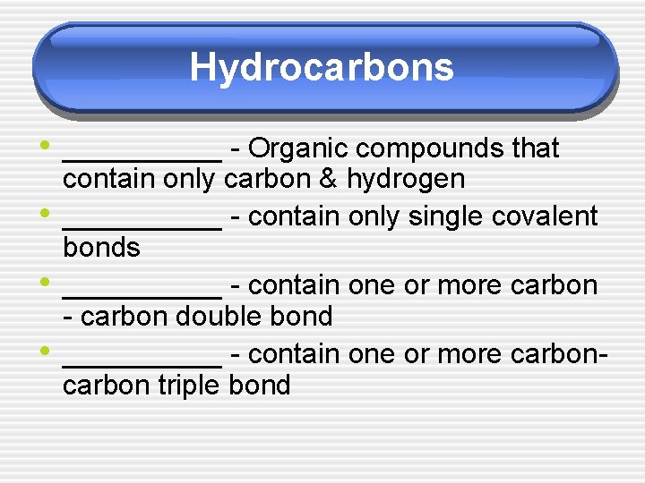 Hydrocarbons • _____ - Organic compounds that • • • contain only carbon &