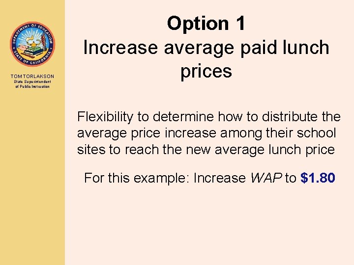 TOM TORLAKSON State Superintendent of Public Instruction Option 1 Increase average paid lunch prices