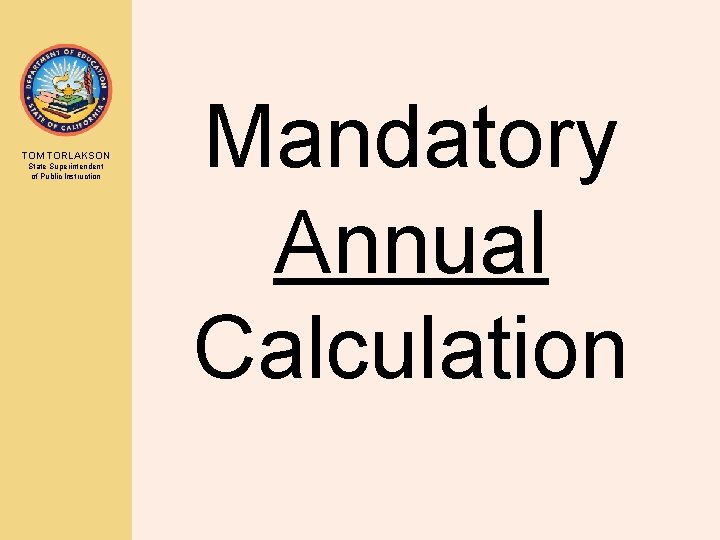 TOM TORLAKSON State Superintendent of Public Instruction Mandatory Annual Calculation 