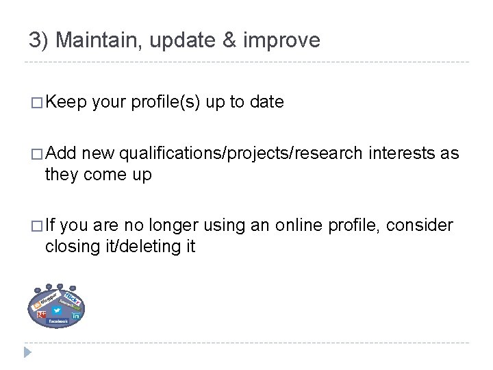 3) Maintain, update & improve � Keep your profile(s) up to date � Add